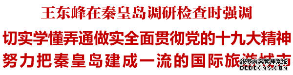 省委書(shū)記王東峰到秦皇島調(diào)研檢查